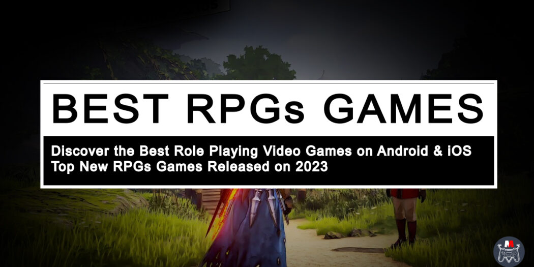 Top 10 Best New RPGs on Android & iOS in 2023
